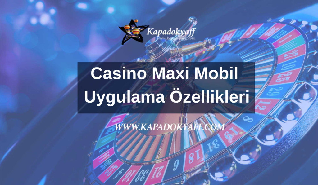 Casino Maxi Mobil Uygulama Özellikleri